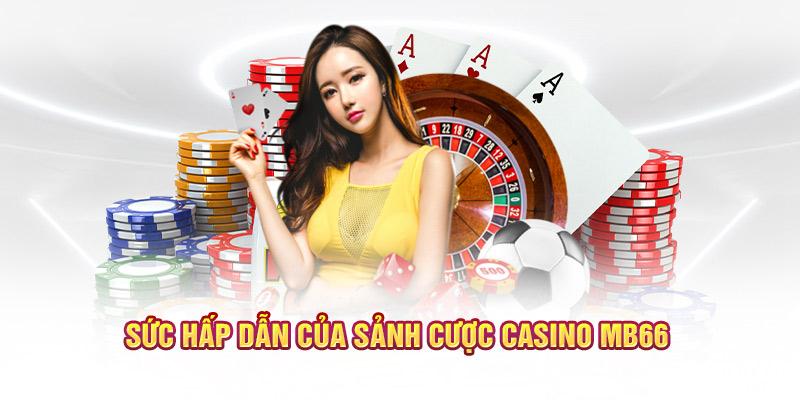 Sức hấp dẫn của sảnh cược casino MB66