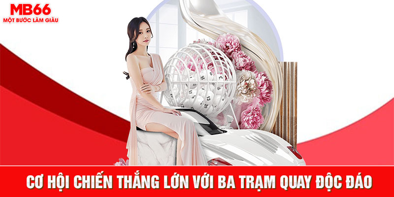 Cơ hội chiến thắng lớn với ba trạm quay độc đáo