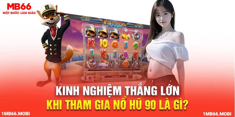 Kinh nghiệm thắng lớn khi tham gia nổ hũ 90 là gì?